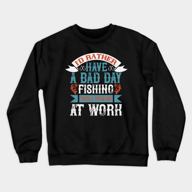 I'd rather have a bad day fishing then a good day Crewneck Sweatshirt by bakmed